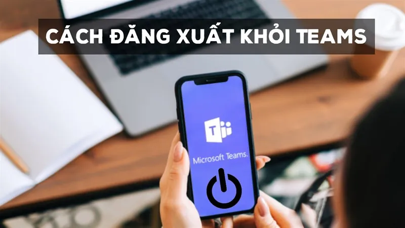 Cách đăng xuất Teams trên điện thoại