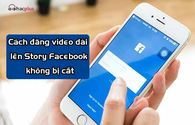 Cách đăng video dài lên Story Facebook không bị cắt