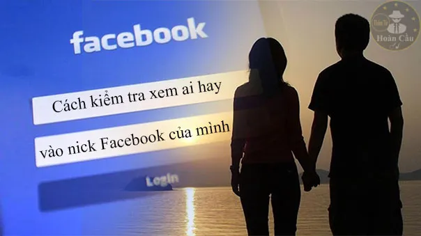 Cách kiểm tra xem ai vào facebook của mình nhiều nhất bằng điện thoại, máy tính