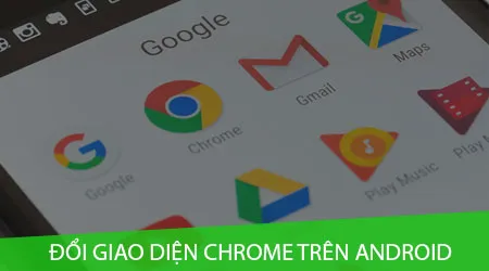 cach thay doi giao dien google chrome tren dien thoai android