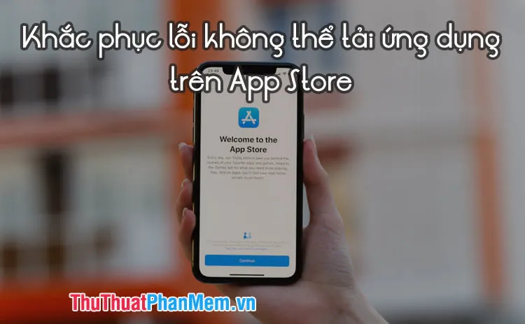 Khắc phục lỗi không thể tải ứng dụng trên App Store