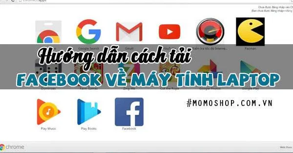 Hướng dẫn Cách tải Facebook về máy tính Laptop nhanh