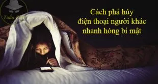 Cách làm điện thoại nhanh hỏng, phá hủy điện thoại người khác