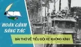 Hoàn cảnh sáng tác bài thơ Bài thơ về tiểu đội xe không kính