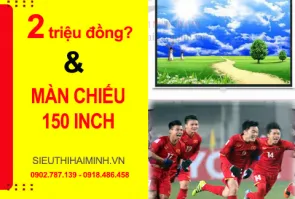 2 triệu đồng/1 màn chiếu 150 inch??? QUÁ RẺ hay QUÁ ĐẮT???