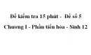 Đề kiểm tra 15 phút - Đề số 5 - Chương I - Phần tiến hóa - Sinh 12