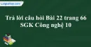 Trả lời câu hỏi Bài 22 trang 66 SGK Công nghệ 10