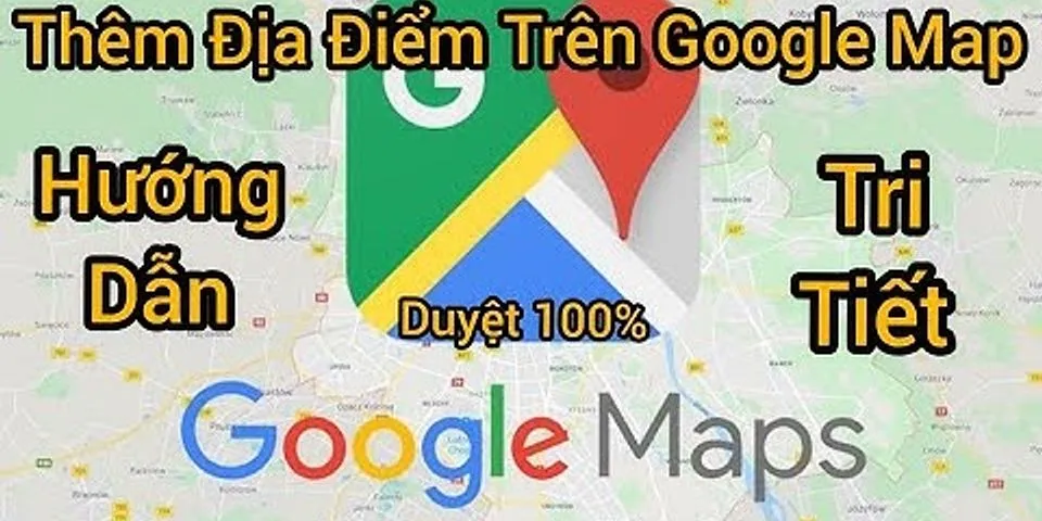 Cách đăng ký địa chỉ trên Google map
