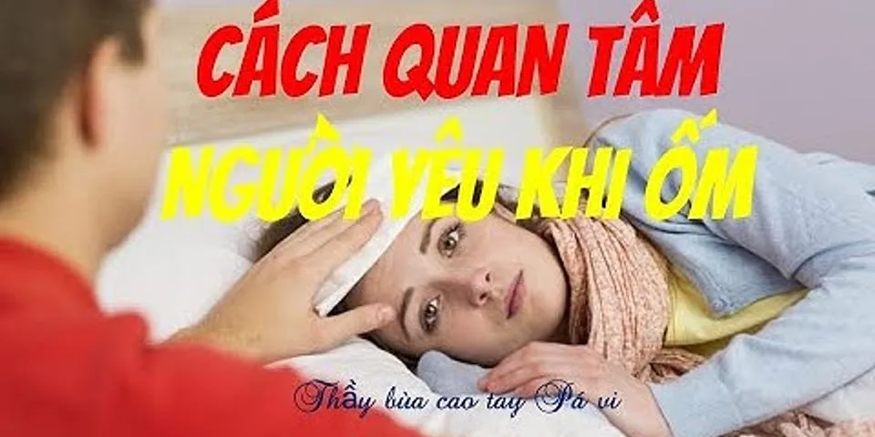 Cách quan tâm người yêu khi bị mệt