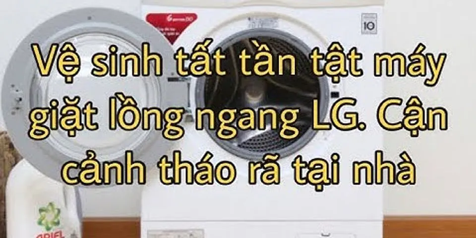 Cách tháo máy giặt cửa ngang LG